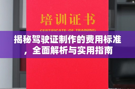 鹿泉揭秘驾驶证制作的费用标准，全面解析与实用指南